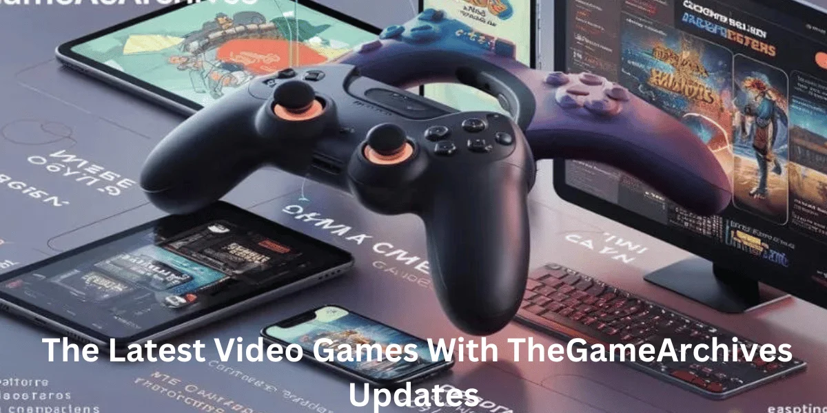 Learn About The Latest Video Games With TheGameArchives Updates