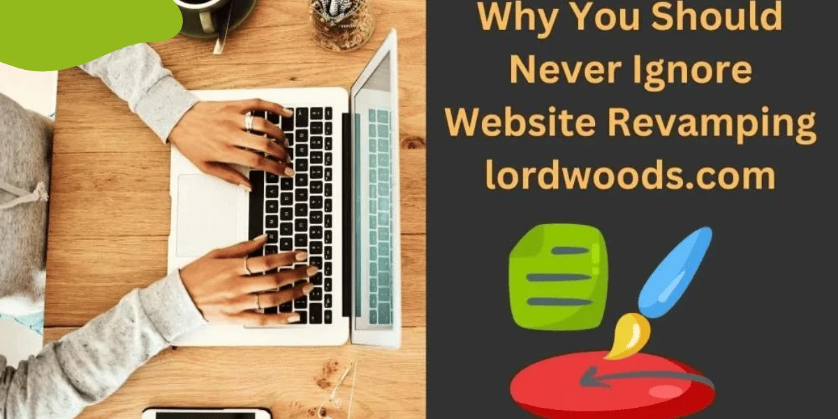 Why You Should Never Ignore Website Revamping: Lordwoods.com