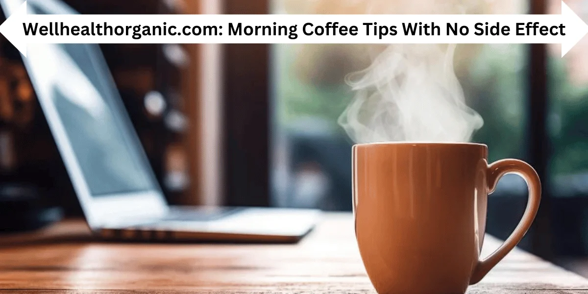 Wellhealthorganic.com: Morning Coffee Tips With No Side Effect