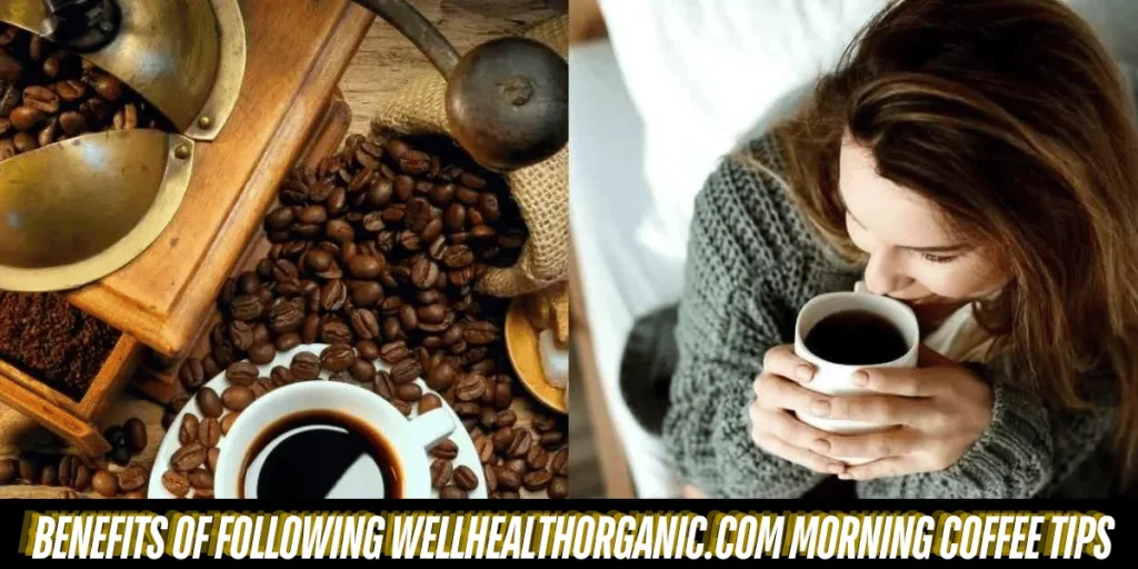 This emage showing a Benefits of Following Wellhealthorganic.com Morning Coffee Tips