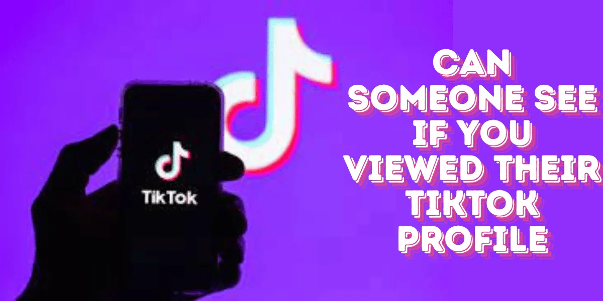 Can Someone See If You Viewed Their TikTok Profile? Understanding TikTok Privacy in 2024